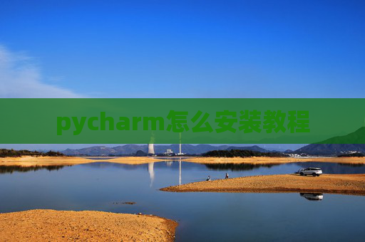 pycharm怎么安装教程 pycharm怎么安装教程